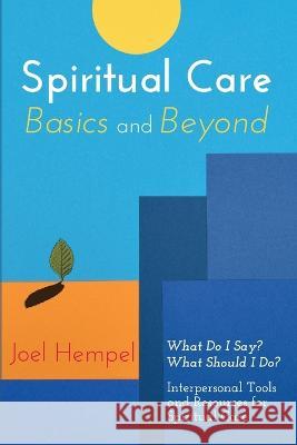 Spiritual Care Basics and Beyond: What Do I Say? What Should I Do? Interpersonal Tools and Resources for Spiritual Care Joel Hempel 9781666757873 Wipf & Stock Publishers