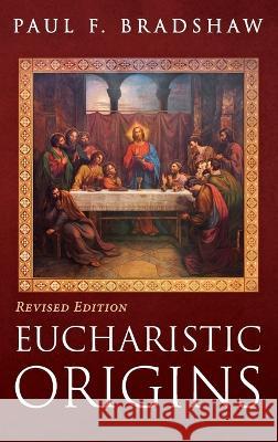 Eucharistic Origins, Revised Edition Paul F. Bradshaw 9781666758184 Cascade Books