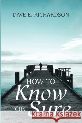 How to Know for Sure Dave E Richardson 9781666758528