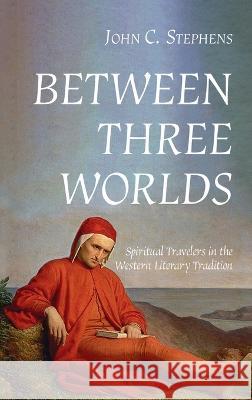 Between Three Worlds John C. Stephens 9781666758740