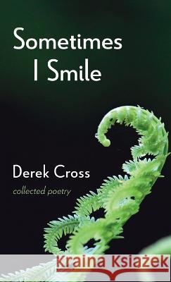 Sometimes I Smile: Collected Poetry Cross, Derek 9781666758771 Resource Publications (CA)