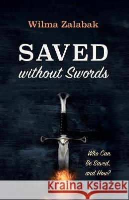 Saved Without Swords: Who Can Be Saved, and How? Wilma Zalabak 9781666759631