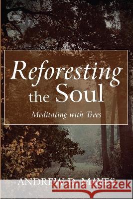 Reforesting the Soul Mayes, Andrew D. 9781666759693 Resource Publications (CA)