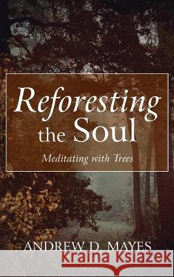 Reforesting the Soul Andrew D. Mayes 9781666759709