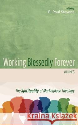 Working Blessedly Forever, Volume 3 R. Paul Stevens 9781666760231 Cascade Books