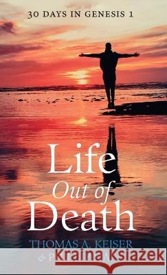 Life Out of Death Thomas A Keiser, Phillip Hall 9781666760774