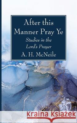 After this Manner Pray Ye A. H. McNeile 9781666761030