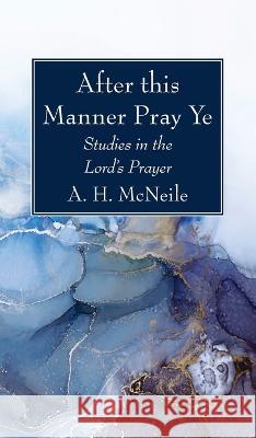 After this Manner Pray Ye A. H. McNeile 9781666761047