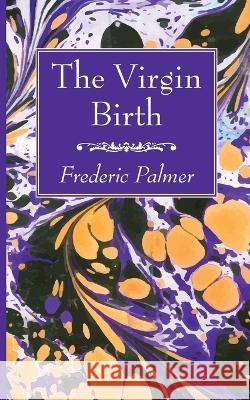 The Virgin Birth Frederic Palmer 9781666761092 Wipf & Stock Publishers