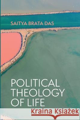Political Theology of Life Saitya Brata Das 9781666761535 Pickwick Publications