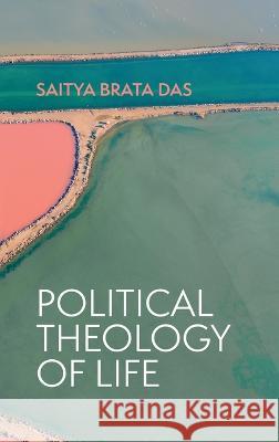 Political Theology of Life Saitya Brata Das 9781666761542 Pickwick Publications