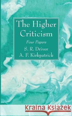 The Higher Criticism Samuel R. Driver A. F. Kirkpatrick 9781666761726 Wipf & Stock Publishers