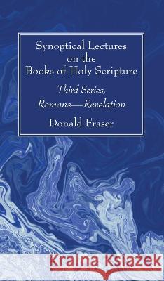 Synoptical Lectures on the Books of Holy Scripture Donald Fraser 9781666762037