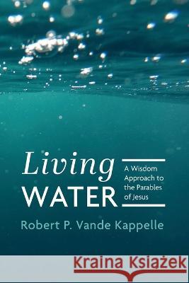 Living Water Robert P. Vand 9781666762419 Wipf & Stock Publishers