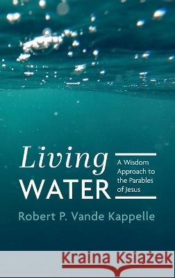 Living Water Robert P. Vand 9781666762426 Wipf & Stock Publishers