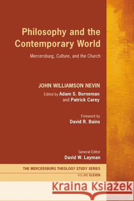 Philosophy and the Contemporary World: Mercersburg, Culture, and the Church John Williamson Nevin Adam S. Borneman Patrick Carey 9781666762716 Wipf & Stock Publishers