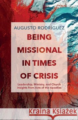 Being Missional in Times of Crisis Augusto Rodríguez 9781666763256 Wipf & Stock Publishers