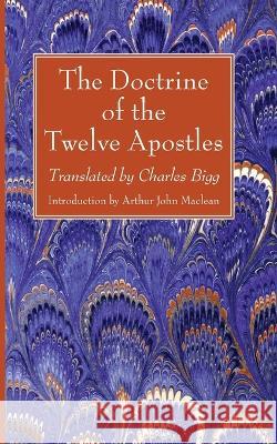 The Doctrine of the Twelve Apostles Charles Bigg Arthur John MacLean 9781666763317 Wipf & Stock Publishers