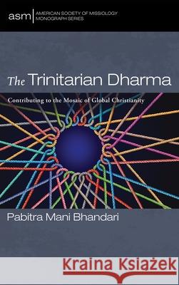 The Trinitarian Dharma: Contributing to the Mosaic of Global Christianity Pabitra Mani Bhandari 9781666763713 Pickwick Publications