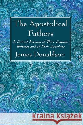 The Apostolical Fathers James Donaldson 9781666764680 Wipf & Stock Publishers