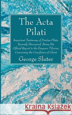 The Acta Pilati George Sluter 9781666764710 Wipf & Stock Publishers