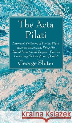 The Acta Pilati George Sluter 9781666764727 Wipf & Stock Publishers