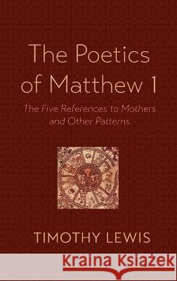The Poetics of Matthew 1 Timothy Lewis 9781666764840 Resource Publications (CA)