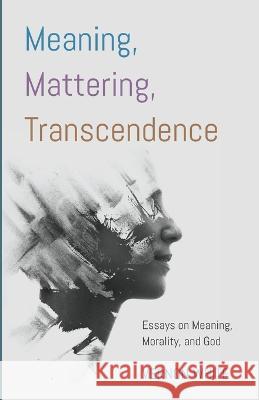 Meaning, Mattering, Transcendence Vernon White 9781666764864 Cascade Books