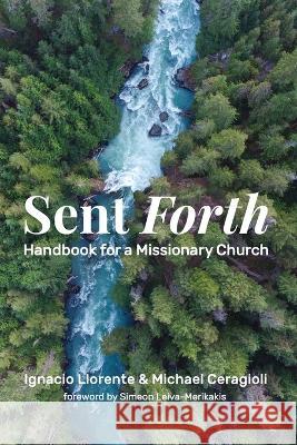 Sent Forth: Handbook for a Missionary Church Ignacio Llorente Michael Ceragioli Simeon Leiva-Merikakis 9781666764895 Cascade Books