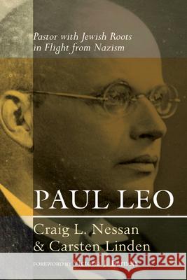 Paul Leo: Pastor with Jewish Roots in Flight from Nazism Craig L. Nessan Carsten Linden Victoria J. Barnett 9781666765786
