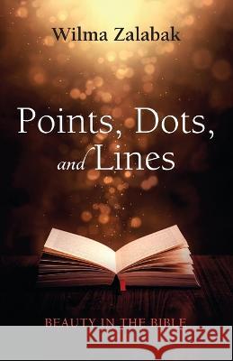 Points, Dots, and Lines: Beauty in the Bible Wilma Zalabak 9781666766202