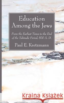 Education Among the Jews Paul E. Kretzmann 9781666766523