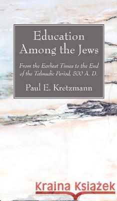 Education Among the Jews Paul E. Kretzmann 9781666766530
