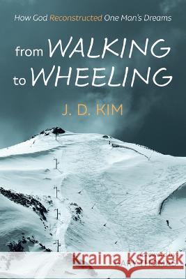From Walking to Wheeling J. D. Kim Gary Thomas 9781666766769 Resource Publications (CA)