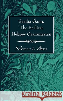 Saadia Gaon, The Earliest Hebrew Grammarian Solomon L. Skoss 9781666766912 Wipf & Stock Publishers