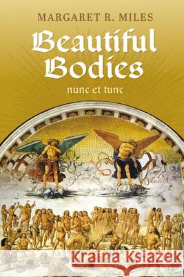 Beautiful Bodies: Augustine, Nunc Et Tunc Margaret R. Miles 9781666767308