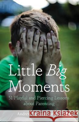 Little Big Moments Andrew Taylor-Troutman 9781666767667