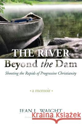 The River Beyond the Dam Jean L. Waight Emily Wagnitz 9781666767728