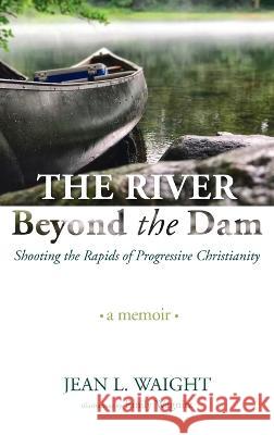 The River Beyond the Dam Jean L. Waight Emily Wagnitz 9781666767735 Resource Publications (CA)