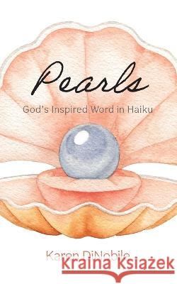 Pearls: God\'s Inspired Word in Haiku Karen Dinobile 9781666767933 Resource Publications (CA)