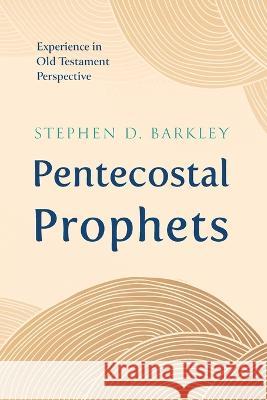 Pentecostal Prophets Stephen D Barkley 9781666768022 Wipf & Stock Publishers