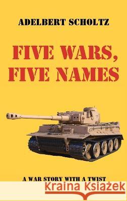 Five Wars, Five Names: A War Story with a Twist Adelbert Scholtz 9781666768510 Resource Publications (CA)