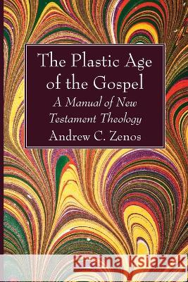 The Plastic Age of the Gospel Andrew C. Zenos 9781666768619