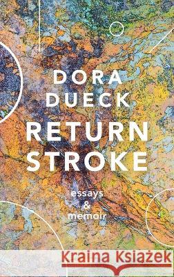 Return Stroke: Essays and Memoir Dora Dueck 9781666768831 Wipf & Stock Publishers