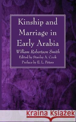 Kinship and Marriage in Early Arabia William Robertson Smith Stanley a. Cook E. L. Peters 9781666769449