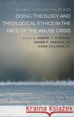 Doing Theology and Theological Ethics in the Face of the Abuse Crisis Daniel J Fleming James F Sj Keenan Hans Sj Zollner 9781666770100