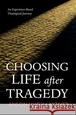 Choosing Life after Tragedy Anson Hugh Laytner 9781666770490 Resource Publications (CA)