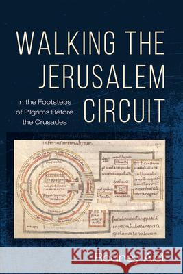 Walking the Jerusalem Circuit: In the Footsteps of Pilgrims Before the Crusades Rodney Aist 9781666771015 Cascade Books