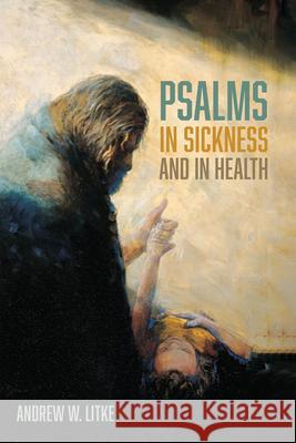 Psalms in Sickness and in Health Andrew W. Litke 9781666771466 Cascade Books