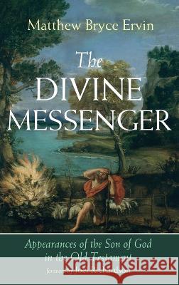 The Divine Messenger: Appearances of the Son of God in the Old Testament Matthew Bryce Ervin Joel Richardson 9781666771626 Wipf & Stock Publishers